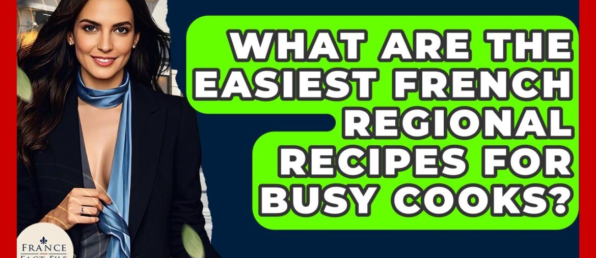 What Are The Easiest French Regional Recipes For Busy Cooks? - France Fact File