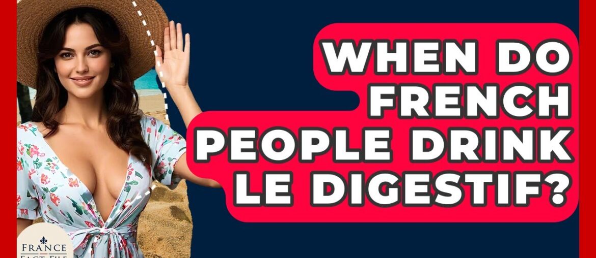 When Do French People Drink Le Digestif? – France Fact File When Do French People Drink Le Digestif? - France Fact File