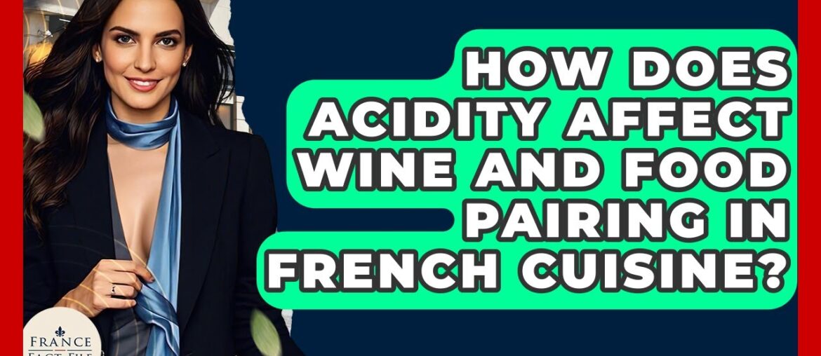 How Does Acidity Affect Wine And Food Pairing In French Cuisine? - France Fact File