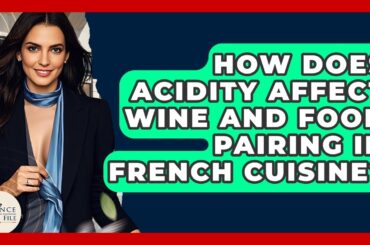 How Does Acidity Affect Wine And Food Pairing In French Cuisine? - France Fact File