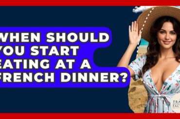 When Should You Start Eating At A French Dinner? - France Fact File