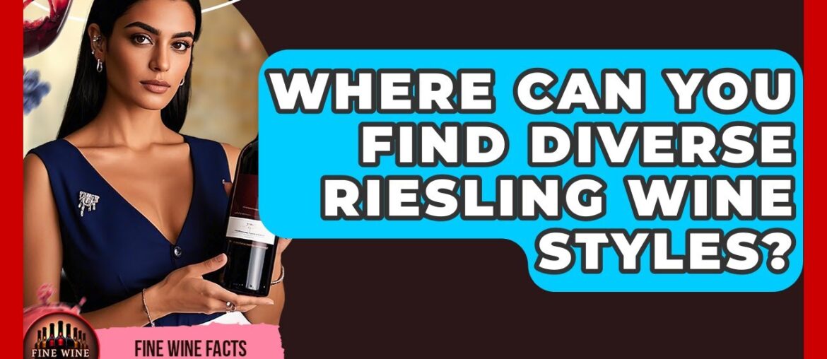 Where Can You Find Diverse Riesling Wine Styles? – Fine Wine Facts Where Can You Find Diverse Riesling Wine Styles? - Fine Wine Facts