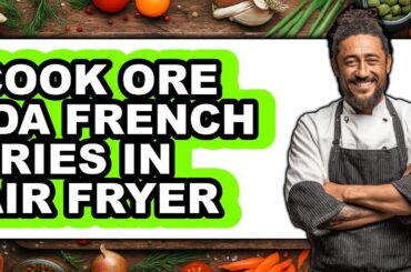 How to Cook Ore Ida French Fries in Air Fryer