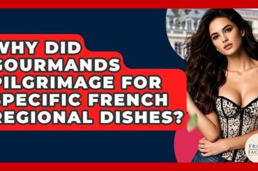 Why Did Gourmands Pilgrimage For Specific French Regional Dishes? - France Fact File