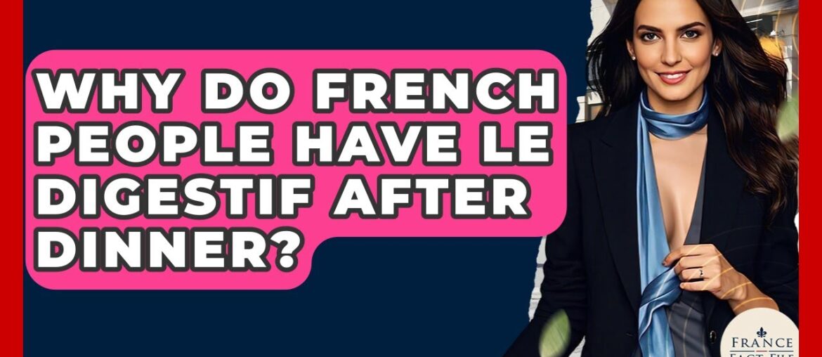 Why Do French People Have Le Digestif After Dinner? - France Fact File