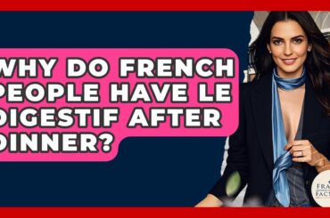 Why Do French People Have Le Digestif After Dinner? - France Fact File