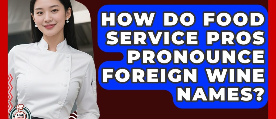 How Do Food Service Pros Pronounce Foreign Wine Names? – Food Service Jobs How Do Food Service Pros Pronounce Foreign Wine Names? - Food Service Jobs