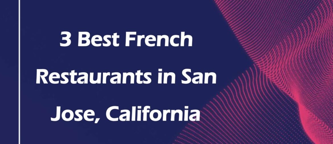 3 Best French Restaurants in San Jose, California | French Cuisine