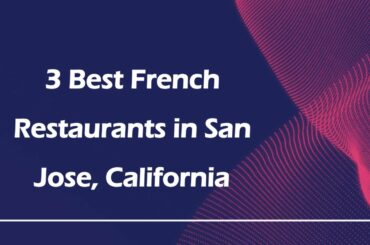 3 Best French Restaurants in San Jose, California | French Cuisine