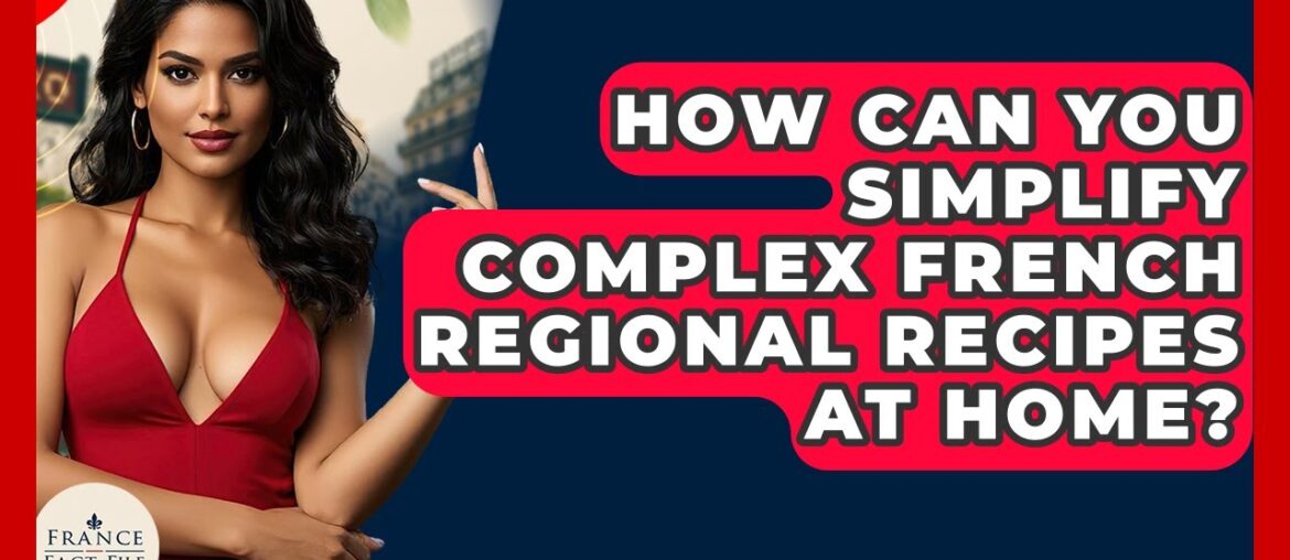 How Can You Simplify Complex French Regional Recipes At Home? – France Fact File How Can You Simplify Complex French Regional Recipes At Home? - France Fact File