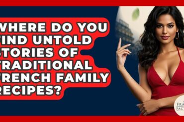 Where Do You Find Untold Stories Of Traditional French Family Recipes? - France Fact File