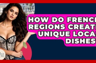 How Do French Regions Create Unique Local Dishes? - France Fact File