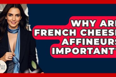 Why Are French Cheese Affineurs Important? - France Fact File