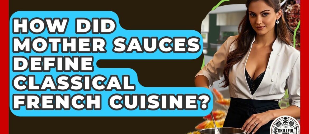 How Did Mother Sauces Define Classical French Cuisine? - The Skillful Chef