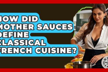 How Did Mother Sauces Define Classical French Cuisine? - The Skillful Chef