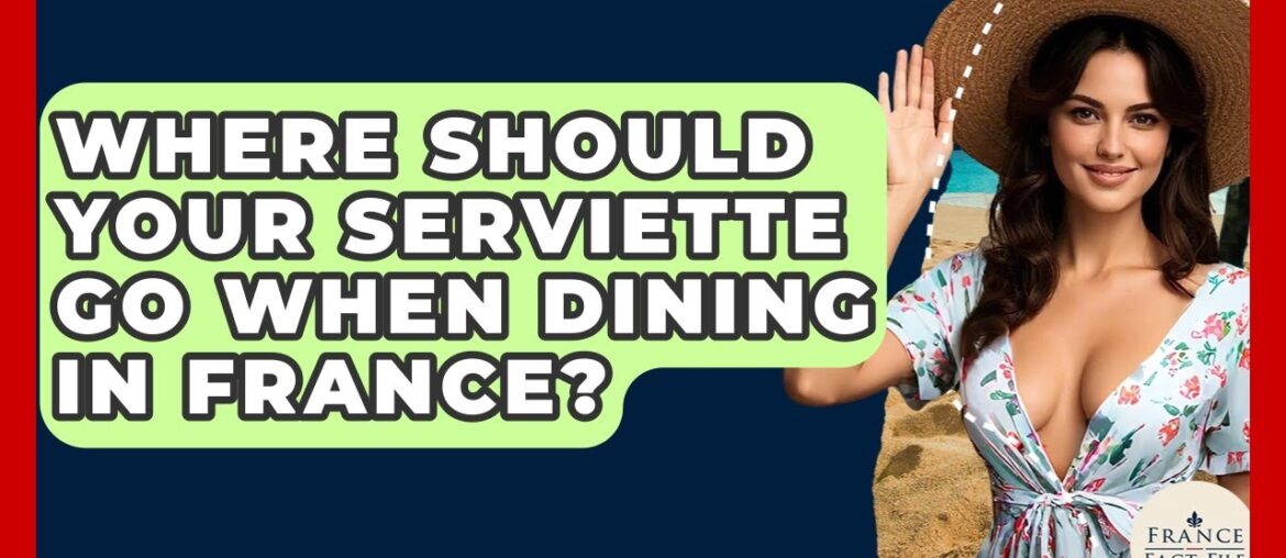 Where Should Your Serviette Go When Dining In France? – France Fact File Where Should Your Serviette Go When Dining In France? - France Fact File