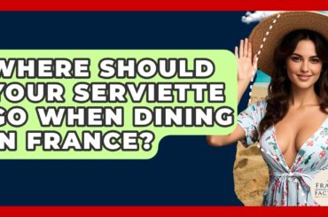 Where Should Your Serviette Go When Dining In France? - France Fact File