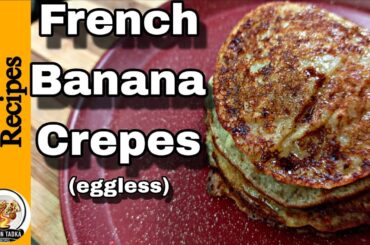 French Banana Crepes Recipe Without Eggs | Eggless Crepes | Easy French Dessert