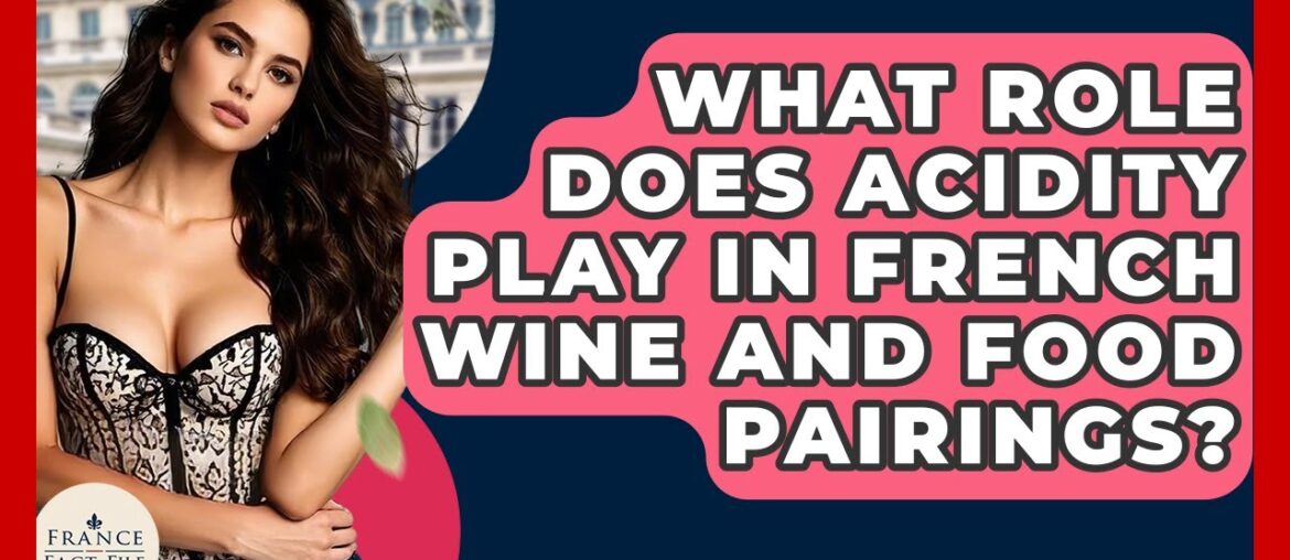What Role Does Acidity Play In French Wine And Food Pairings? - France Fact File