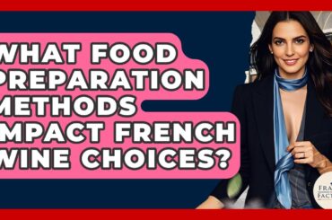 What Food Preparation Methods Impact French Wine Choices? - France Fact File