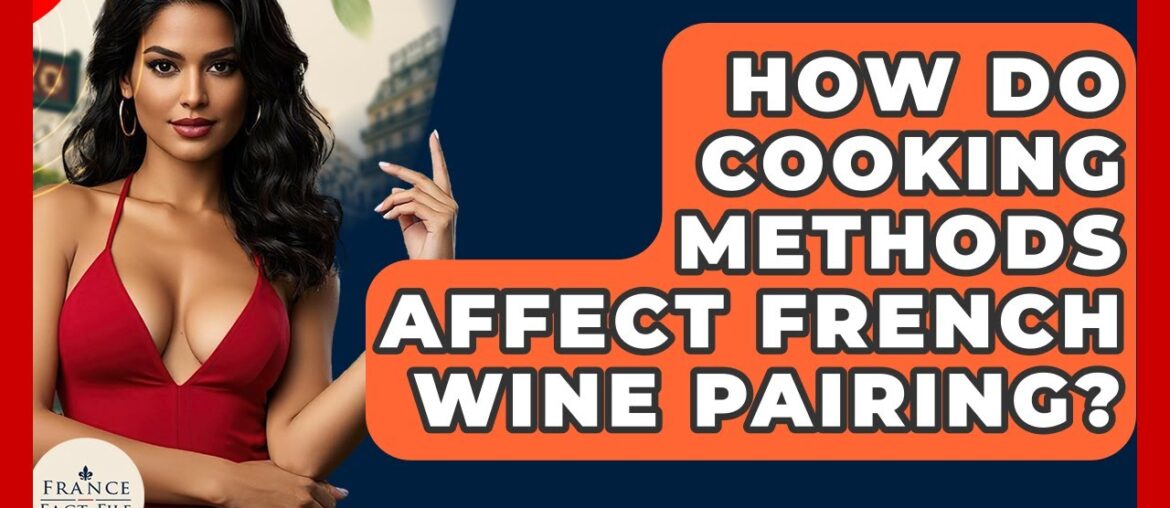 How Do Cooking Methods Affect French Wine Pairing? – France Fact File How Do Cooking Methods Affect French Wine Pairing? - France Fact File