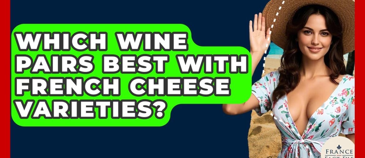 Which Wine Pairs Best With French Cheese Varieties? - France Fact File