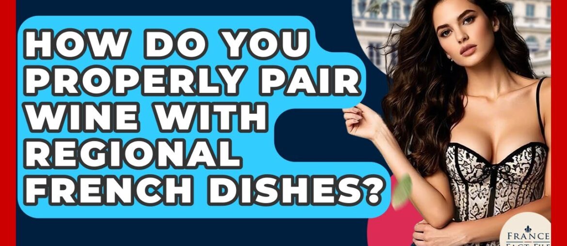 How Do You Properly Pair Wine With Regional French Dishes? - France Fact File