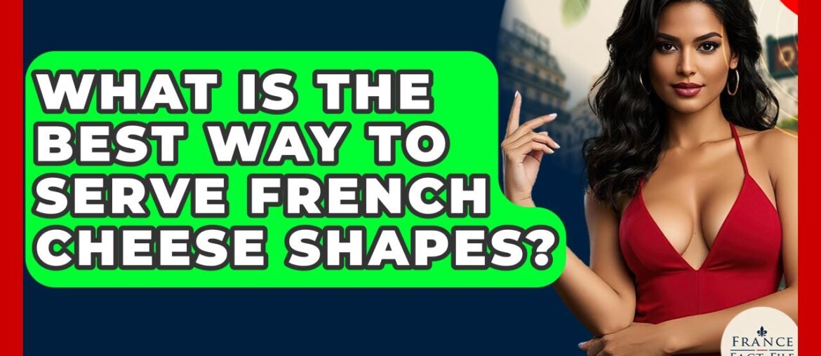 What Is The Best Way To Serve French Cheese Shapes? – France Fact File What Is The Best Way To Serve French Cheese Shapes? - France Fact File