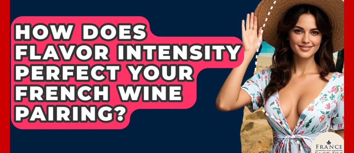 How Does Flavor Intensity Perfect Your French Wine Pairing? - France Fact File