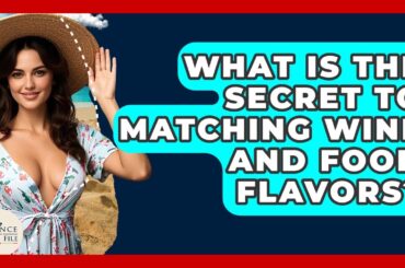 What Is The Secret To Matching Wine And Food Flavors? - France Fact File