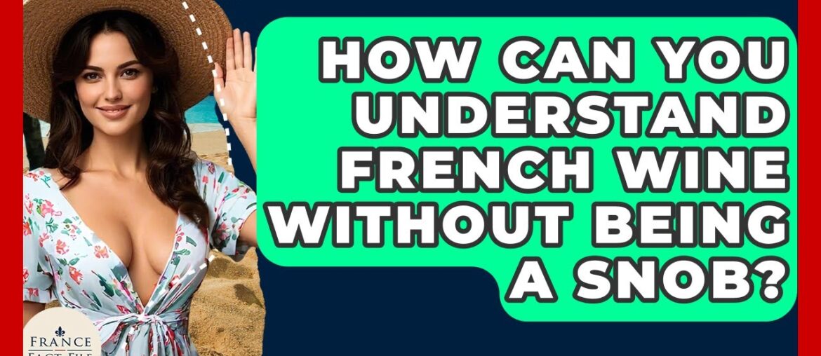 How Can You Understand French Wine Without Being A Snob? - France Fact File