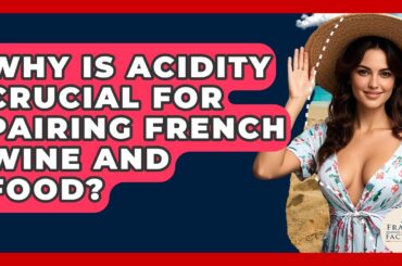 Why Is Acidity Crucial For Pairing French Wine And Food? - France Fact File