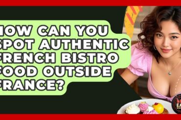 How Can You Spot Authentic French Bistro Food Outside France? - Best Eats Worldwide