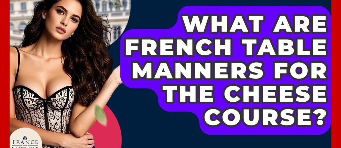 What Are French Table Manners For The Cheese Course? - France Fact File