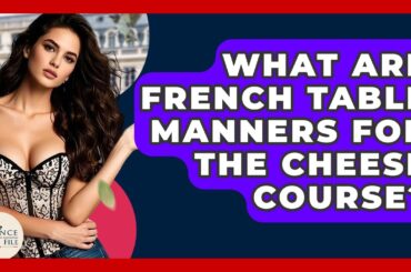 What Are French Table Manners For The Cheese Course? - France Fact File