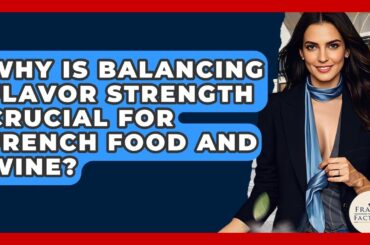 Why Is Balancing Flavor Strength Crucial For French Food And Wine? - France Fact File