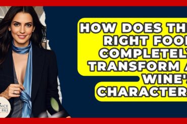 How Does The Right Food Completely Transform A Wine's Character? - France Fact File