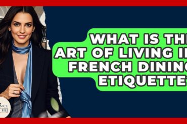 What Is The Art Of Living In French Dining Etiquette? - France Fact File