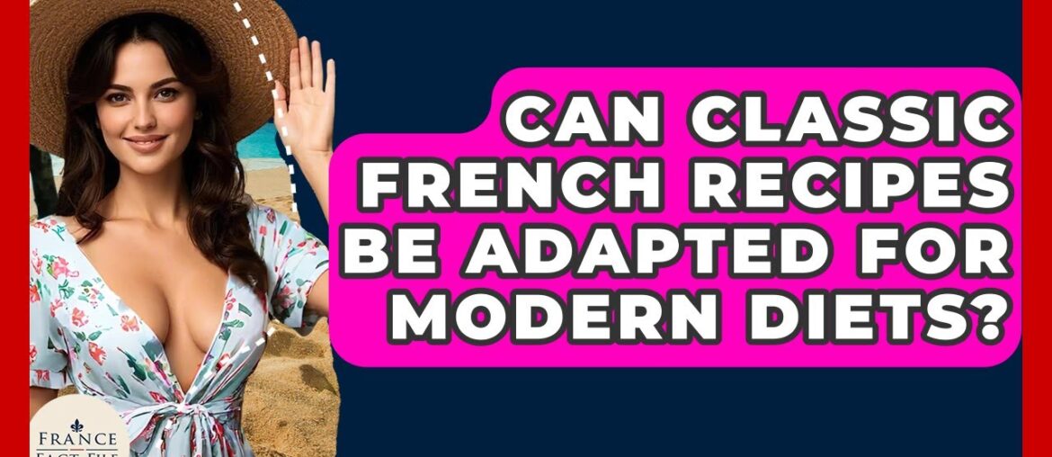 Can Classic French Recipes Be Adapted For Modern Diets? – France Fact File Can Classic French Recipes Be Adapted For Modern Diets? - France Fact File