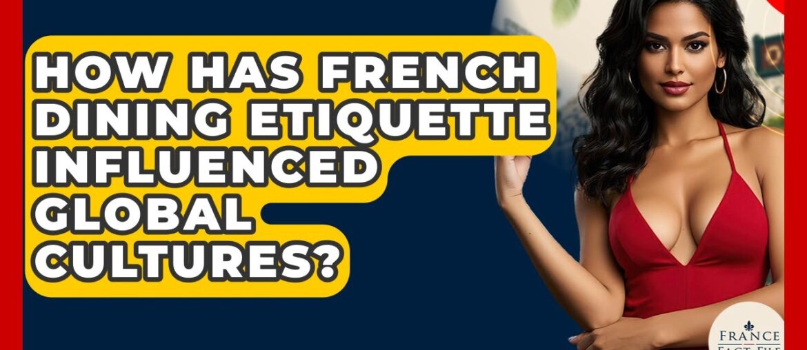How Has French Dining Etiquette Influenced Global Cultures? - France Fact File