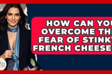 How Can You Overcome The Fear Of Stinky French Cheese? - France Fact File