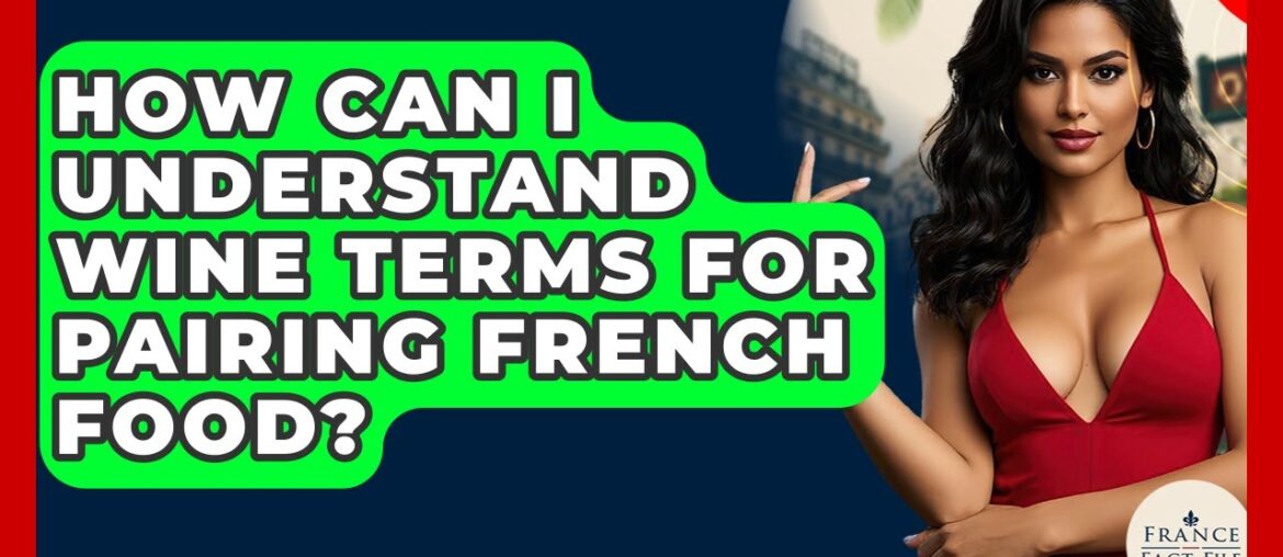 How Can I Understand Wine Terms For Pairing French Food? – France Fact File How Can I Understand Wine Terms For Pairing French Food? - France Fact File