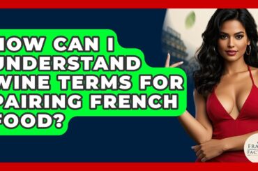 How Can I Understand Wine Terms For Pairing French Food? - France Fact File