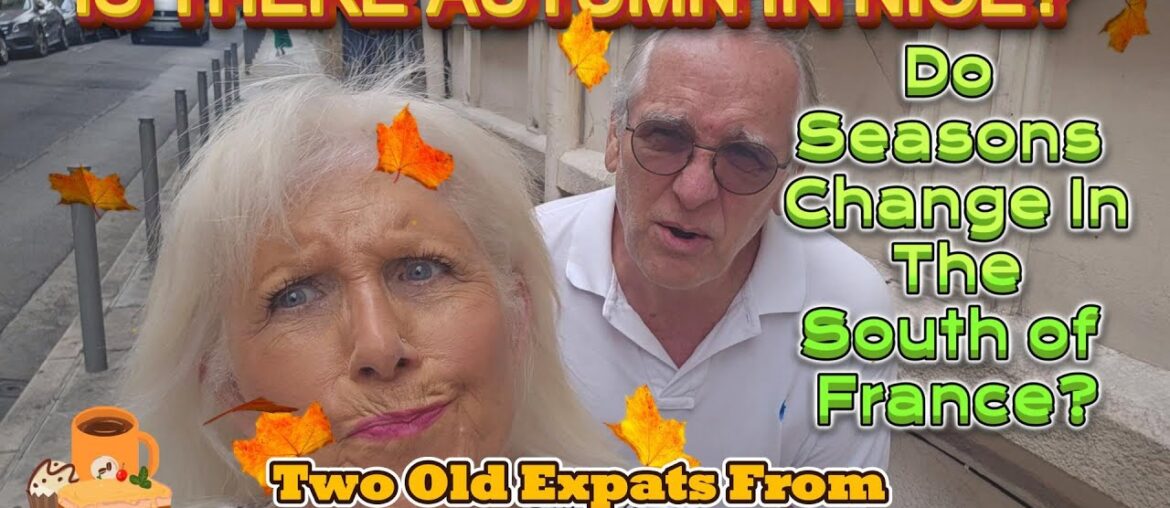 DO SEASONS CHANGE IN THE SOUTH OF FRANCE? TWO OLD EXPATS FROM THE USA LOOK FOR AUTUMN IN NICE DO SEASONS CHANGE IN THE SOUTH OF FRANCE? TWO OLD EXPATS FROM THE USA LOOK FOR AUTUMN IN NICE