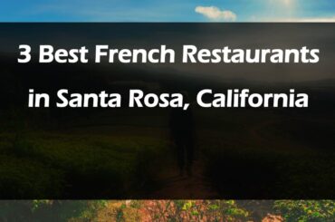 3 Best French Restaurants in Santa Rosa, California | French Cuisine