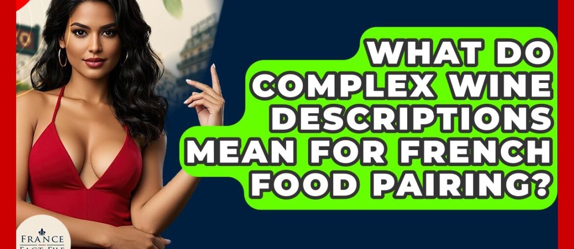 What Do Complex Wine Descriptions Mean For French Food Pairing? - France Fact File