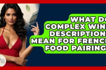 What Do Complex Wine Descriptions Mean For French Food Pairing? - France Fact File
