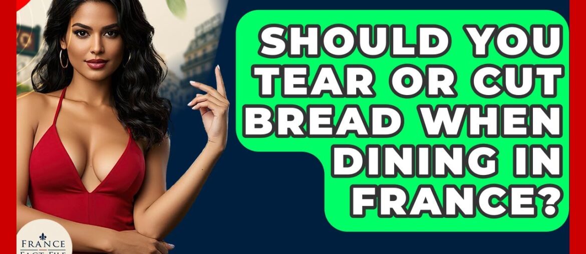 Should You Tear Or Cut Bread When Dining In France? - France Fact File