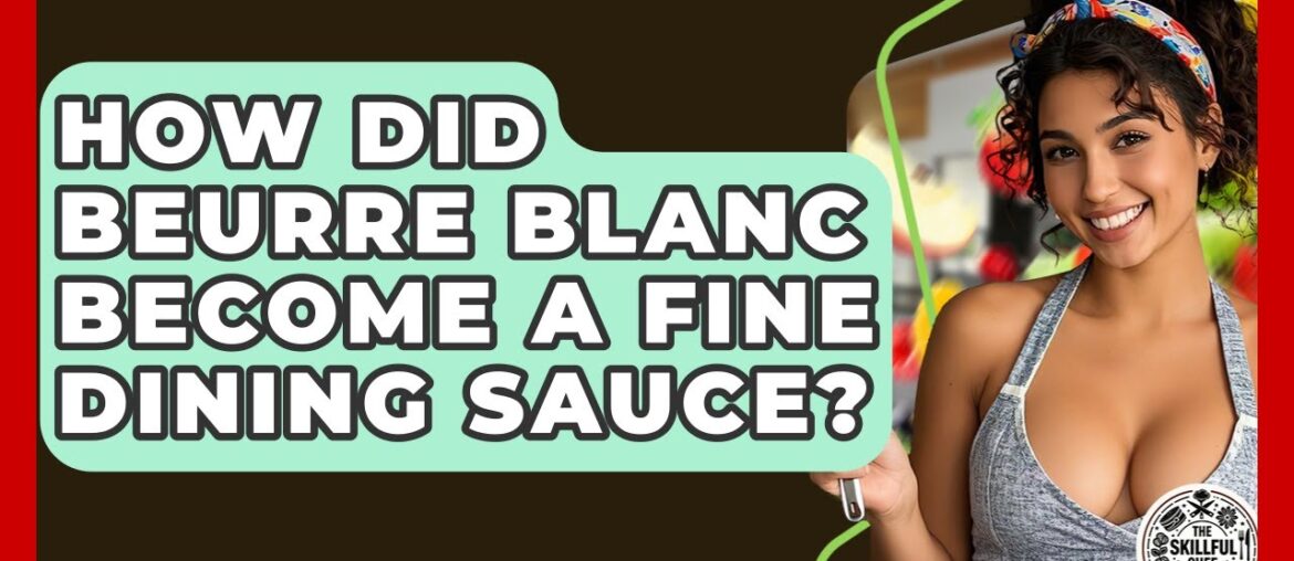 How Did Beurre Blanc Become A Fine Dining Sauce? - The Skillful Chef