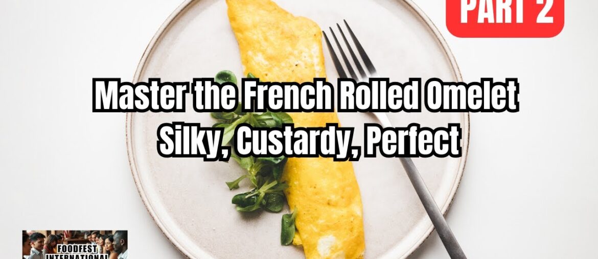Master the French Rolled Omelet: Silky, Custardy, Perfect | Part 2 Master the French Rolled Omelet: Silky, Custardy, Perfect | Part 2